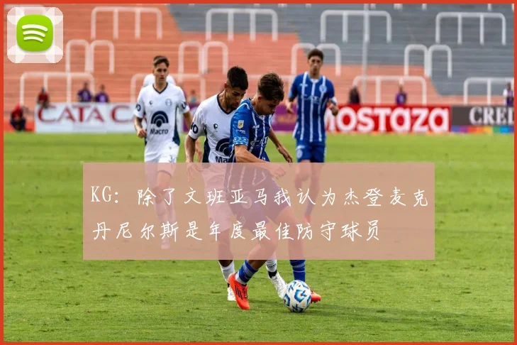 KG：除了文班亚马我认为杰登麦克丹尼尔斯是年度最佳防守球员